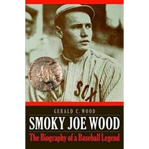 Smoky Joe Wood: The Biography of a Baseball Legend, Paperback - Gerald C. Wood imagine