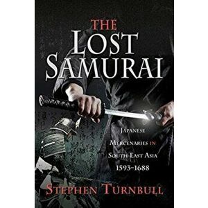 The Lost Samurai: Japanese Mercenaries in South East Asia, 1593-1688, Hardcover - Stephen Turnbull imagine