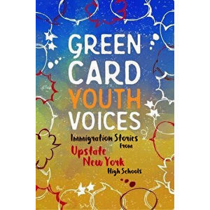Immigration Stories from Upstate New York High Schools: Green Card Youth Voices, Paperback - Tea Rozman Clark imagine