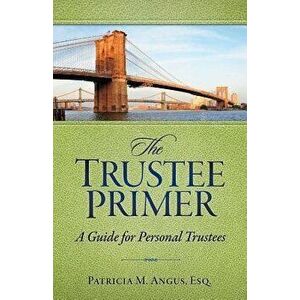 The Trustee Primer: A Guide for Personal Trustees, Paperback - Patricia M. Angus Esq imagine