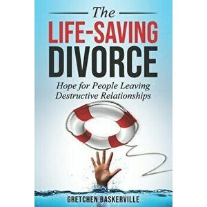 The Life-Saving Divorce: Hope for People Leaving Destructive Relationships, Paperback - Gretchen Baskerville imagine