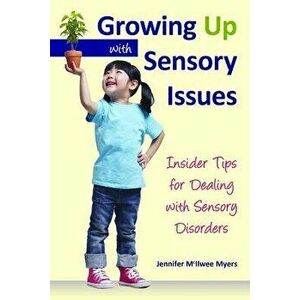 Growing Up with Sensory Issues: Insider Tips from a Woman with Autism, Paperback - Jennifer McIlwee Myers imagine