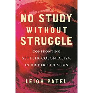 No Study Without Struggle: Confronting Settler Colonialism in Higher Education, Hardcover - Leigh Patel imagine