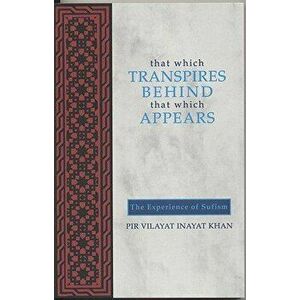 That Which Transpires Behind That Which Appears: The Experience of Sufism, Paperback - Vilayat Inayat Khan imagine