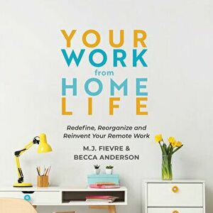 Your Work from Home Life: Redefine, Reorganize and Reinvent Your Remote Work (Tips for Building a Home-Based Working Career) - Mj Fievre imagine