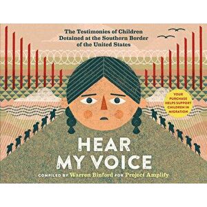Hear My Voice/Escucha Mi Voz: The Testimonies of Children Detained at the Southern Border of the United States, Hardcover - Warren Binford imagine