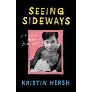 Seeing Sideways: A Memoir of Music and Motherhood, Hardcover - Kristin Hersh imagine