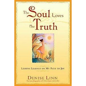The Soul Loves the Truth: Lessons Learned on the Path to Joy, Paperback - Denise Linn imagine