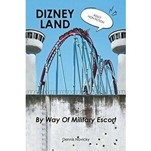 DIZNEY LAND By Way Of Military Escort, Paperback - Dennis Novicky imagine