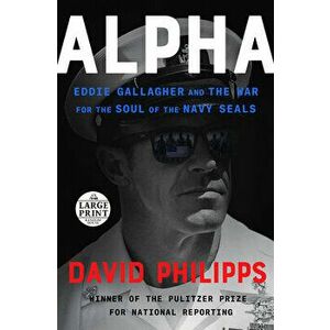 Alpha: Eddie Gallagher and the War for the Soul of the Navy Seals, Paperback - David Philipps imagine