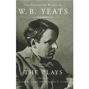 The Collected Works of W.B. Yeats Vol II: The Plays, Paperback - William Butler Yeats imagine