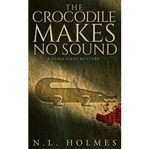 The Crocodile Makes No Sound, Paperback - N. L. Holmes imagine