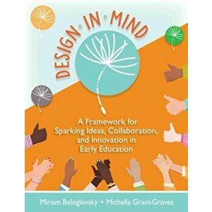 Design in Mind: A Framework for Sparking Ideas, Collaboration, and Innovation in Early Education, Paperback - Miriam Beloglovsky imagine
