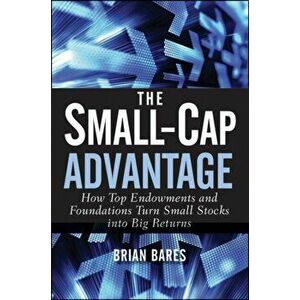 The Small-Cap Advantage: How Top Endowments and Foundations Turn Small Stocks Into Big Returns, Hardcover - Brian Bares imagine