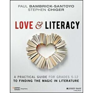 Love & Literacy: A Practical Guide to Finding the Magic in Literature (Grades 5-12), Paperback - Paul Bambrick-Santoyo imagine