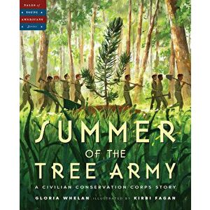 Summer of the Tree Army: A Civilian Conservation Corps Story, Hardcover - Gloria Whelan imagine