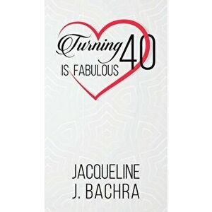 Turning 40 Is Fabulous, Hardcover - Jacqueline J. Bachra imagine