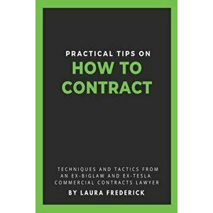 Practical Tips on How to Contract: Techniques and Tactics from an Ex-BigLaw and Ex-Tesla Commercial Contracts Lawyer - Laura Frederick imagine