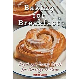 Baking for Breakfast: Sweet and Savory Treats for Mornings at Home: A Chef's Guide to Breakfast with Over 130 Delicious, Easy-to-Follow Reci - Donna L imagine