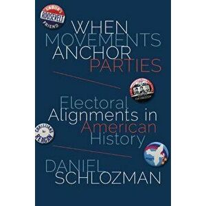 When Movements Anchor Parties: Electoral Alignments in American History, Paperback - Daniel Schlozman imagine