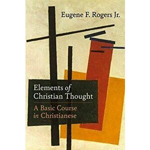 Elements of Christian Thought: A Basic Course in Christianese, Hardcover - Eugene F. Rogers Jr imagine