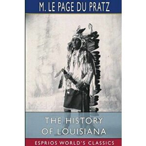 The History of Louisiana (Esprios Classics), Paperback - M. Le Page Du Pratz imagine