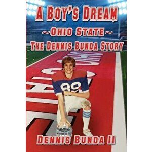 A Boy's Dream - Ohio State: The Dennis Bunda Story, Paperback - Dennis Bunda imagine