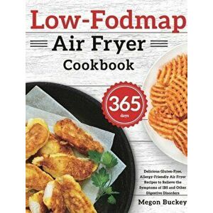 Low-Fodmap Air Fryer Cookbook: 365-Day Delicious Gluten-Free, Allergy-Friendly Air Fryer Recipes to Relieve the Symptoms of IBS and Other Digestive D imagine