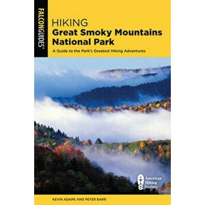 Hiking Great Smoky Mountains National Park: A Guide to the Park's Greatest Hiking Adventures, Paperback - Kevin Adams imagine