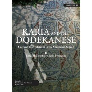 Karia and the Dodekanese: Cultural Interrelations in the Southeast Aegean II Early Hellenistic to Early Byzantine - Birte Poulsen imagine