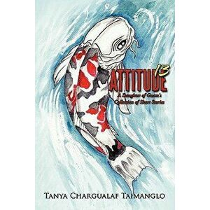 Attitude 13: A Daughter of Guam's Collection of Short Stories, Paperback - Tanya Chargualaf Taimanglo imagine