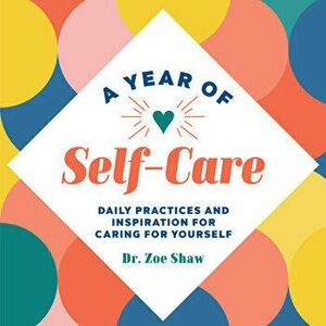 A Year of Self-Care: Daily Practices and Inspiration for Caring for Yourself, Paperback - Zoe Shaw imagine