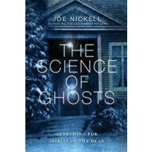 The Science of Ghosts: Searching for Spirits of the Dead, Paperback - Joe Nickell imagine