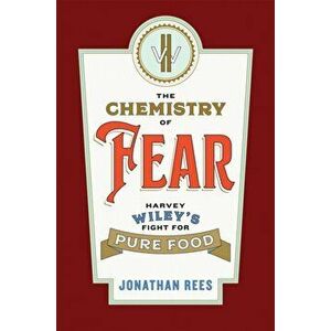 The Chemistry of Fear: Harvey Wiley's Fight for Pure Food, Hardcover - Jonathan Rees imagine