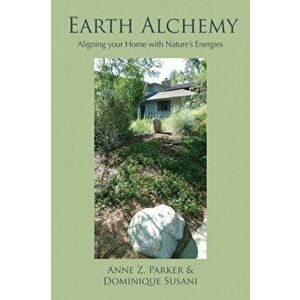 Earth Alchemy: Aligning Your Home with Nature's Energy, Paperback - Anne Parker imagine