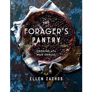 The Forager's Pantry: Cooking with Wild Edibles, Hardcover - Ellen Zachos imagine