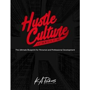 Hustle Culture: The Ultimate Blueprint for Personal and Professional Development, Paperback - K. A. Perkins imagine
