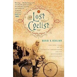 The Lost Cyclist: The Epic Tale of an American Adventurer and His Mysterious Disappearance, Paperback - David Herlihy imagine