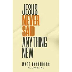 Jesus Never Said Anything New, Paperback - Matt Rosenberg imagine