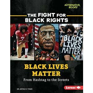 Black Lives Matter: From Hashtag to the Streets, Library Binding - Artika R. Tyner imagine