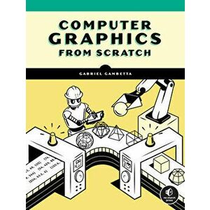 Computer Graphics from Scratch: A Programmer's Introduction to 3D Rendering, Paperback - Gabriel Gambetta imagine