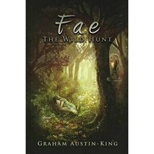 Fae - The Wild Hunt: Book One of the Riven Wyrde Saga, Paperback - Graham Austin-King imagine