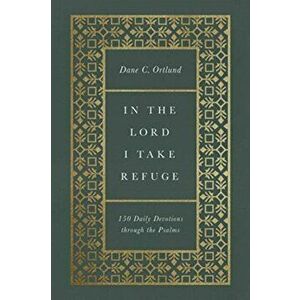 In the Lord I Take Refuge (Hardcover): 150 Daily Devotions Through the Psalms, Hardcover - Dane C. Ortlund imagine