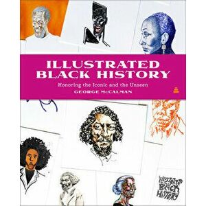 Illustrated Black History: Honoring the Iconic and the Unseen, Hardcover - George McCalman imagine