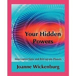 Your Hidden Powers: Intercepted Signs and Retrograde Planets, Paperback - Joanne Wickenburg imagine