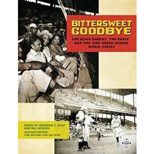 Bittersweet Goodbye: The Black Barons, the Grays, and the 1948 Negro League World Series, Paperback - Bill Nowlin imagine