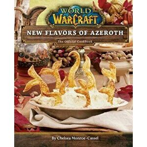 World of Warcraft: New Flavors of Azeroth: The Official Cookbook, Hardcover - Chelsea Monroe-Cassel imagine
