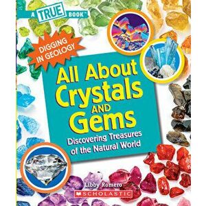 All about Crystals (a True Book: Digging in Geology) (Library Edition): Discovering Treasures of the Natural World - Libby Romero imagine
