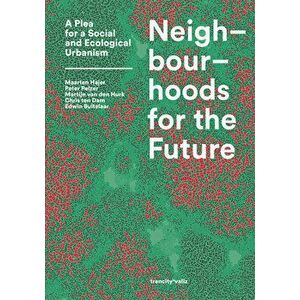 Neighbourhoods for the Future: A Plea for a Social and Ecological Urbanism, Paperback - Maarten Hajer imagine
