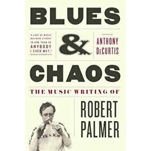 Blues & Chaos: The Music Writing of Robert Palmer, Paperback - Robert Palmer imagine